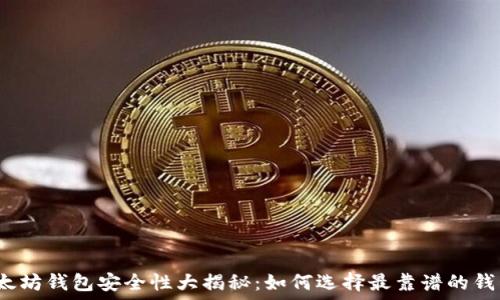   
以太坊钱包安全性大揭秘：如何选择最靠谱的钱包？