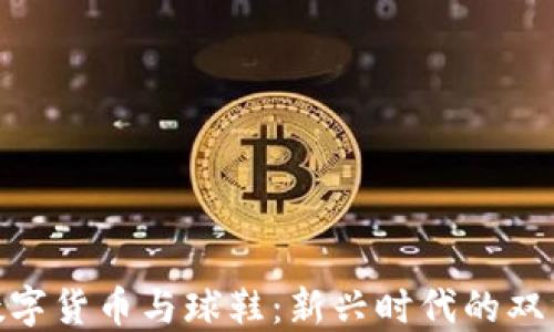
投资数字货币与球鞋：新兴时代的双重机会