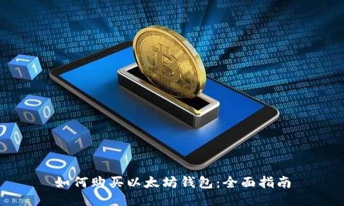 如何购买以太坊钱包：全面指南