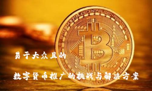易于大众且的

数字货币推广的挑战与解决方案