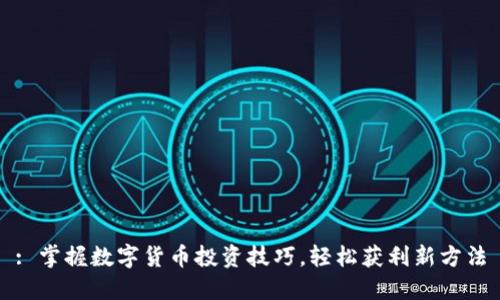 : 掌握数字货币投资技巧，轻松获利新方法