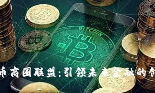 数字货币商圈联盟：引领未来金融的创新路径