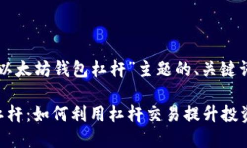 以下是关于“以太坊钱包杠杆”主题的、关键词和内容大纲：

以太坊钱包杠杆：如何利用杠杆交易提升投资回报