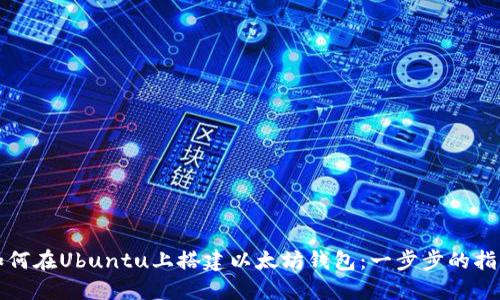 如何在Ubuntu上搭建以太坊钱包：一步步的指南