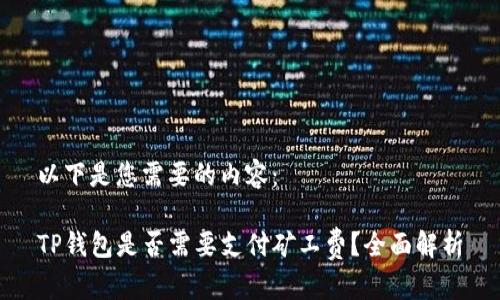 以下是您需要的内容：

TP钱包是否需要支付矿工费？全面解析