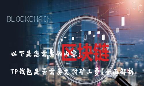 以下是您需要的内容：

TP钱包是否需要支付矿工费？全面解析
