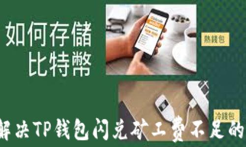 
如何解决TP钱包闪兑矿工费不足的问题？