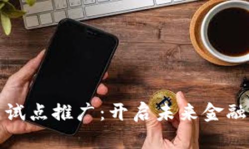 数字货币试点推广：开启未来金融的新篇章