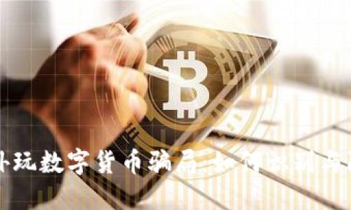 老外玩数字货币骗局：如何识别与防范