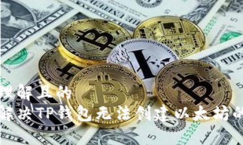 易于理解且的
如何解决TP钱包无法创建以太坊的问题