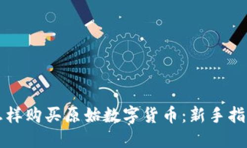 怎样购买原始数字货币：新手指南
