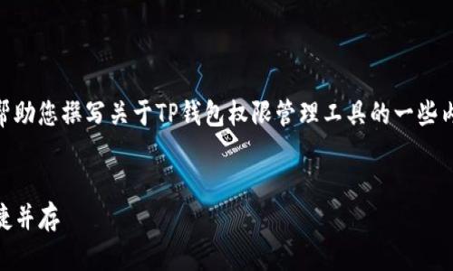 虽然我无法直接提供特定网址，但我可以帮助您撰写关于TP钱包权限管理工具的一些内容，包括的、关键词、内容大纲和相关问题。

### 
全面解析TP钱包权限管理工具：安全与便捷并存