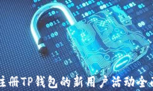 
下载注册TP钱包的新用户活动全面解析