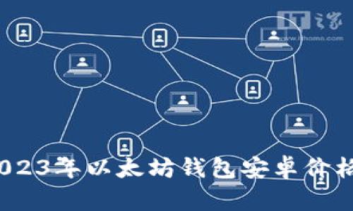 全面解析：2023年以太坊钱包安卓价格及选择指南