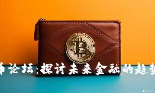 数字货币论坛：探讨未来金融的趋势与机会