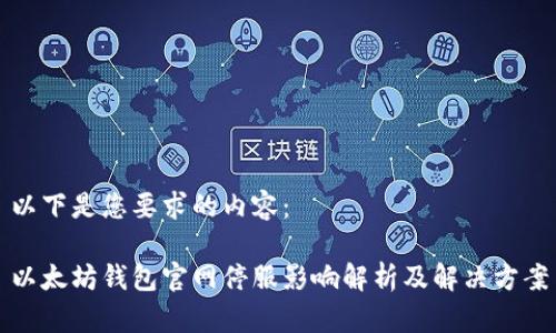 以下是您要求的内容：

以太坊钱包官网停服影响解析及解决方案
