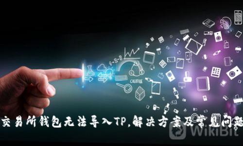 火币交易所钱包无法导入TP，解决方案及常见问题解答
