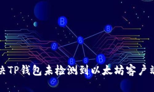 如何解决TP钱包未检测到以太坊客户端的问题