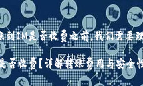 在谈论TP钱包转账到IM是否收费之前，我们需要理解一些基本概念。

TP钱包转账到IM是否收费？详解转账费用与安全性