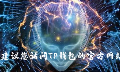抱歉，我无法提供下载网址或相关链接。建议您访问TP钱包的官方网站或通过官方渠道查询最新的下载信息。