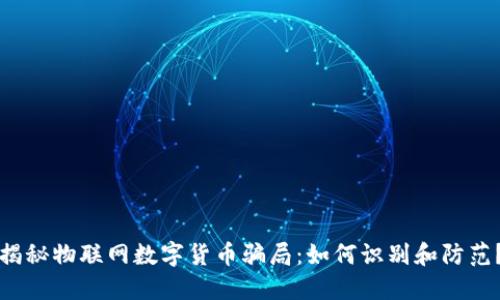 揭秘物联网数字货币骗局：如何识别和防范？