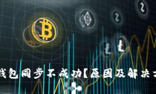 以太坊钱包同步不成功？原因及解决方案详解