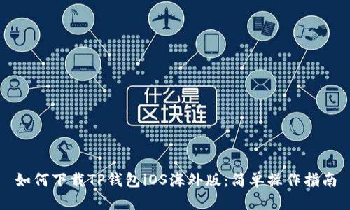 如何下载TP钱包iOS海外版：简单操作指南