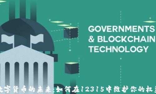 
数字货币的未来：如何在12315中维护你的权益