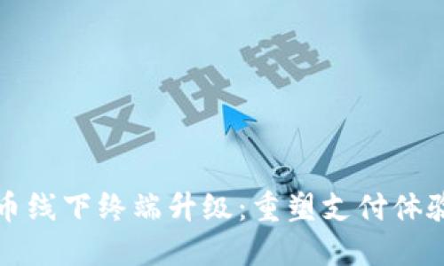 数字货币线下终端升级：重塑支付体验的未来