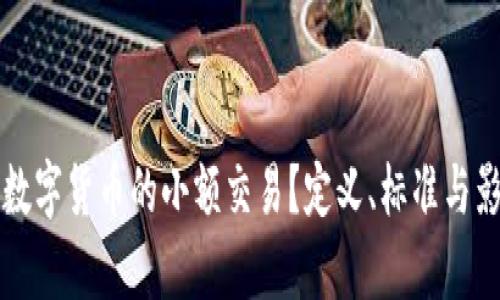 什么是数字货币的小额交易？定义、标准与影响分析