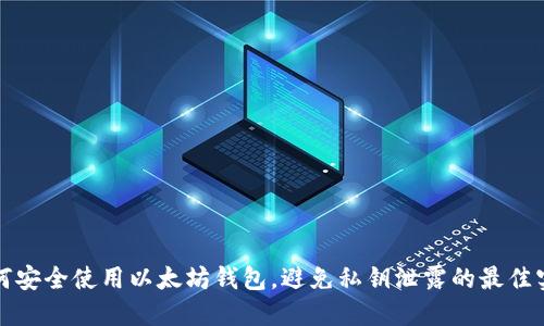 如何安全使用以太坊钱包，避免私钥泄露的最佳实践