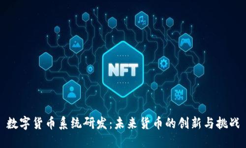 数字货币系统研发：未来货币的创新与挑战