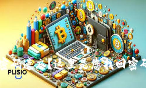 以太坊钱包密码遗忘？这里是您找回密码的完整指南