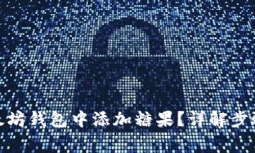 : 如何在以太坊钱包中添加糖果？详解步骤与注意事项