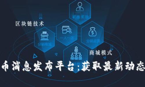 数字货币消息发布平台：获取最新动态与洞察