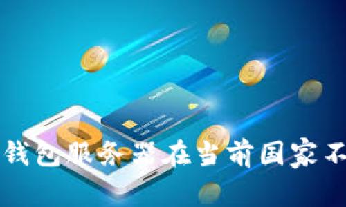 如何解决TP钱包服务器在当前国家不可用的问题