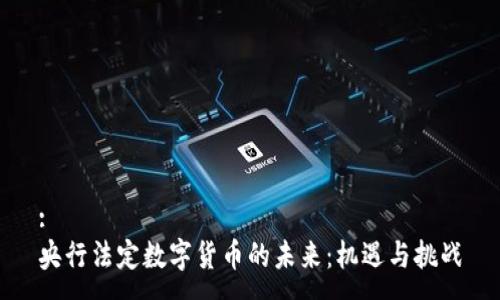 :
央行法定数字货币的未来：机遇与挑战