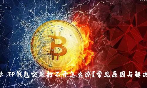 ### TP钱包突然打不开怎么办？常见原因与解决办法