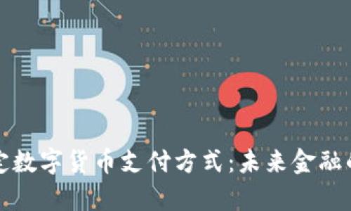 全面解析法定数字货币支付方式：未来金融的趋势与挑战