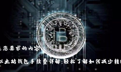 以下是您要求的内容:

USDT以太坊钱包手续费详解：轻松了解如何减少转账成本
