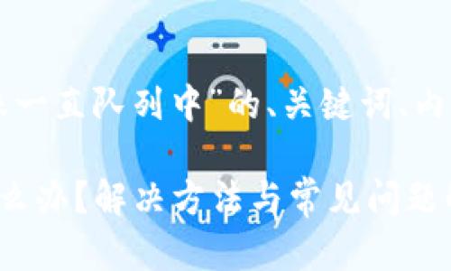 下面是一个关于“以太坊钱包转账一直队列中”的、关键词、内容大纲以及相关问题的详细信息。

以太坊钱包转账一直在队列中怎么办？解决方法与常见问题解答