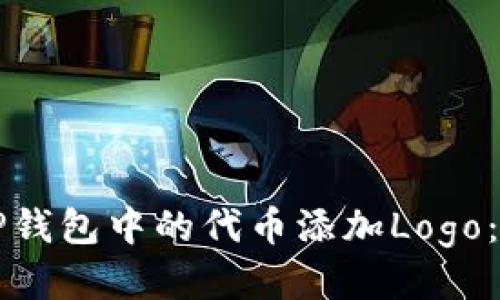 如何为TP钱包中的代币添加Logo：详细指南