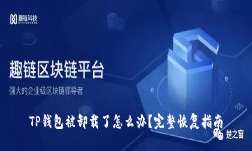 TP钱包被卸载了怎么办？完整恢复指南