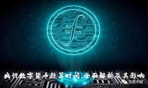 央行数字货币结算时间：全面解析及其影响