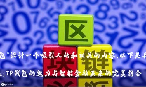 为“TP钱包”设计一个吸引人的和相关的内容，以下是具体建议：

打破传统：TP钱包的魅力与智能金融未来的完美结合