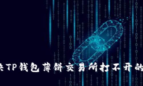  解决TP钱包薄饼交易所打不开的问题