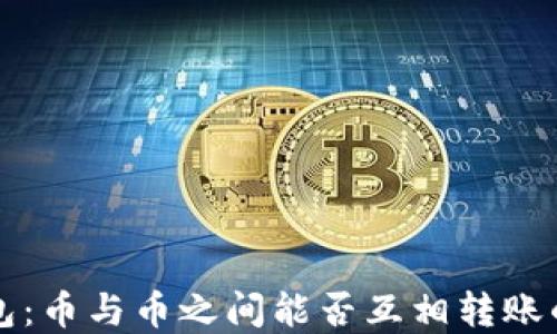 
探讨TP钱包：币与币之间能否互相转账的实用指南