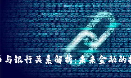 : 数字货币与银行关系解析：未来金融的挑战与机遇