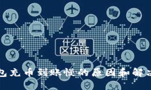 TP钱包充币到账慢的原因和解决方法