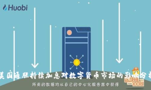 美国通胀持续加息对数字货币市场的影响分析